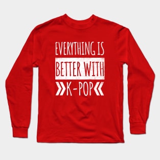 Everything Is Better With K-Pop Long Sleeve T-Shirt